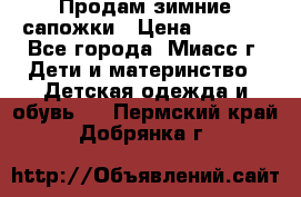 Продам зимние сапожки › Цена ­ 1 000 - Все города, Миасс г. Дети и материнство » Детская одежда и обувь   . Пермский край,Добрянка г.